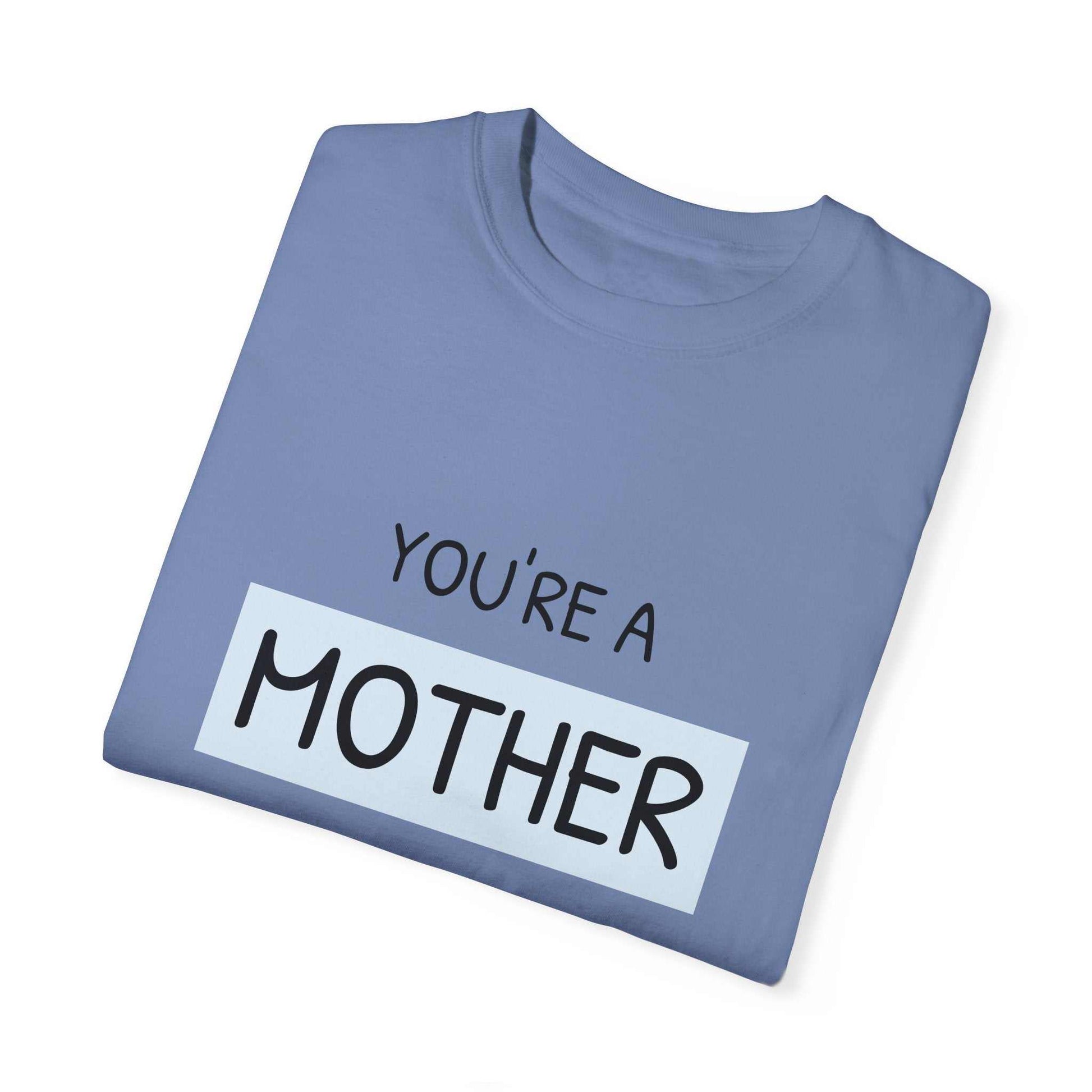 Garment-dyed "You're a Mother Like No Other" T-shirt, showcasing a meaningful message for mothers.