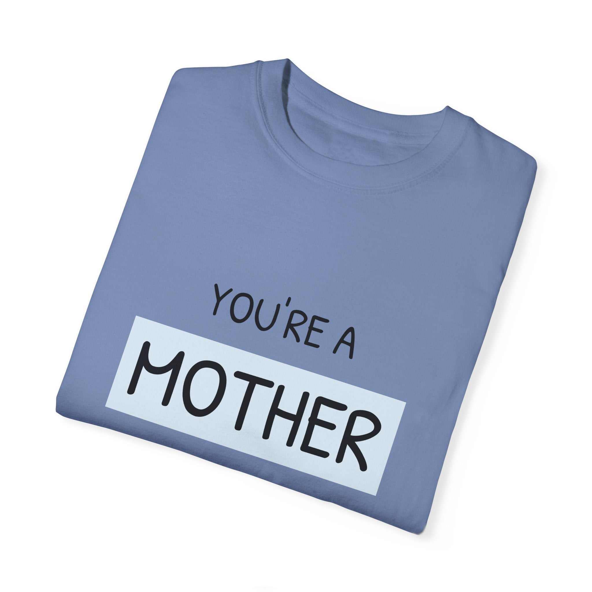 Garment-dyed "You're a Mother Like No Other" T-shirt, showcasing a meaningful message for mothers.