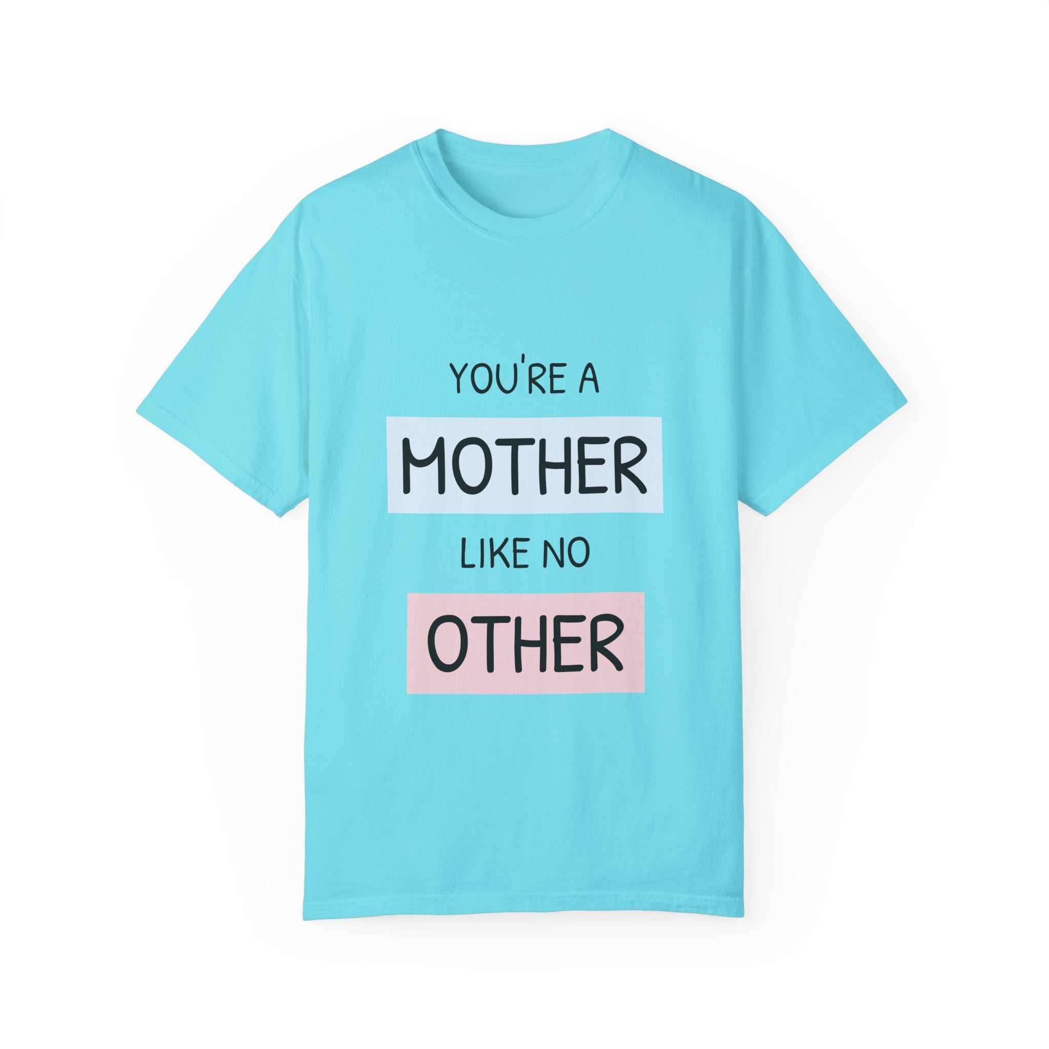 Motherhood celebration t-shirt with "You're a Mother Like No Other" text, garment-dyed cotton, ideal for gifts and daily comfort.
