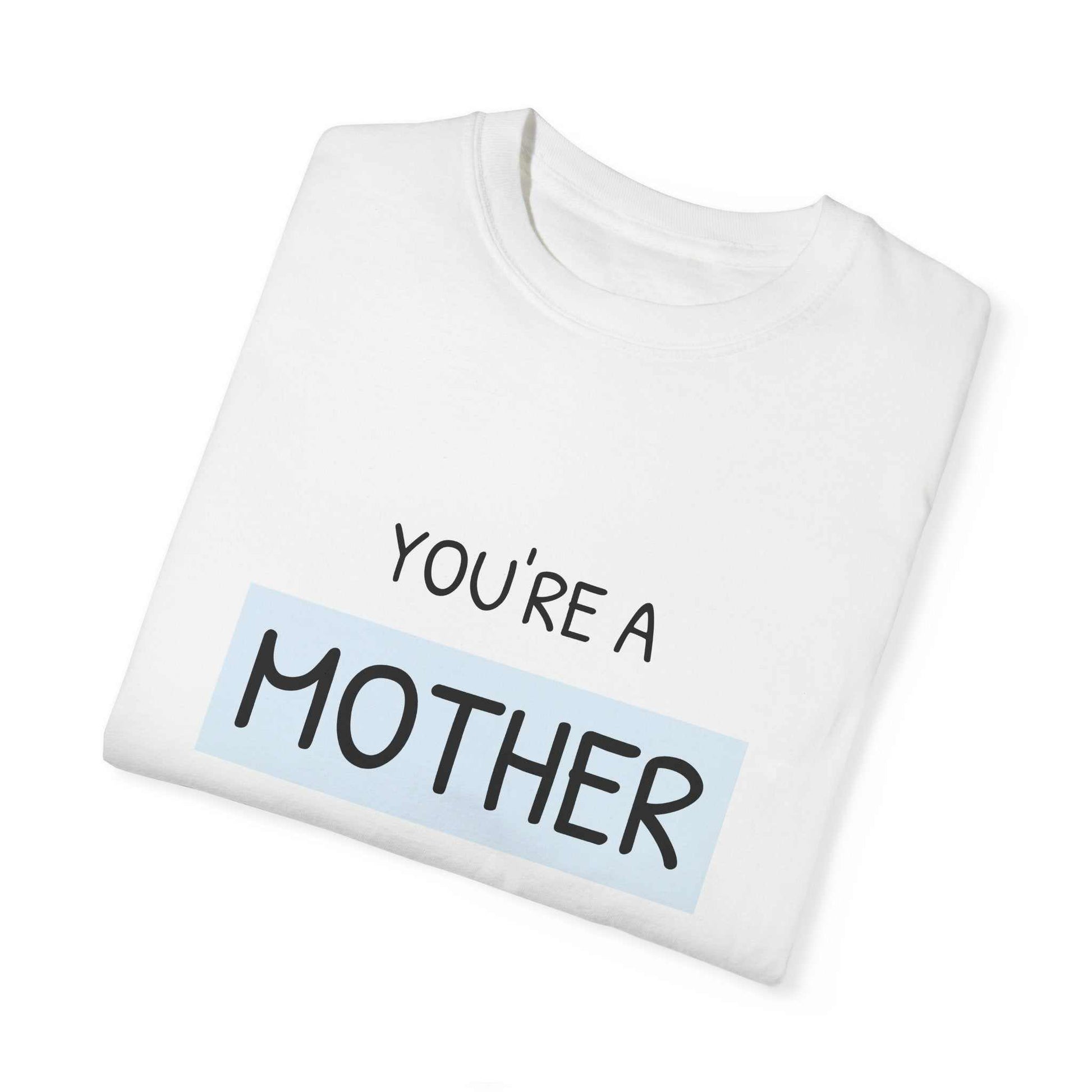 You're a Mother Like No Other T-Shirt, white, folded, text design.