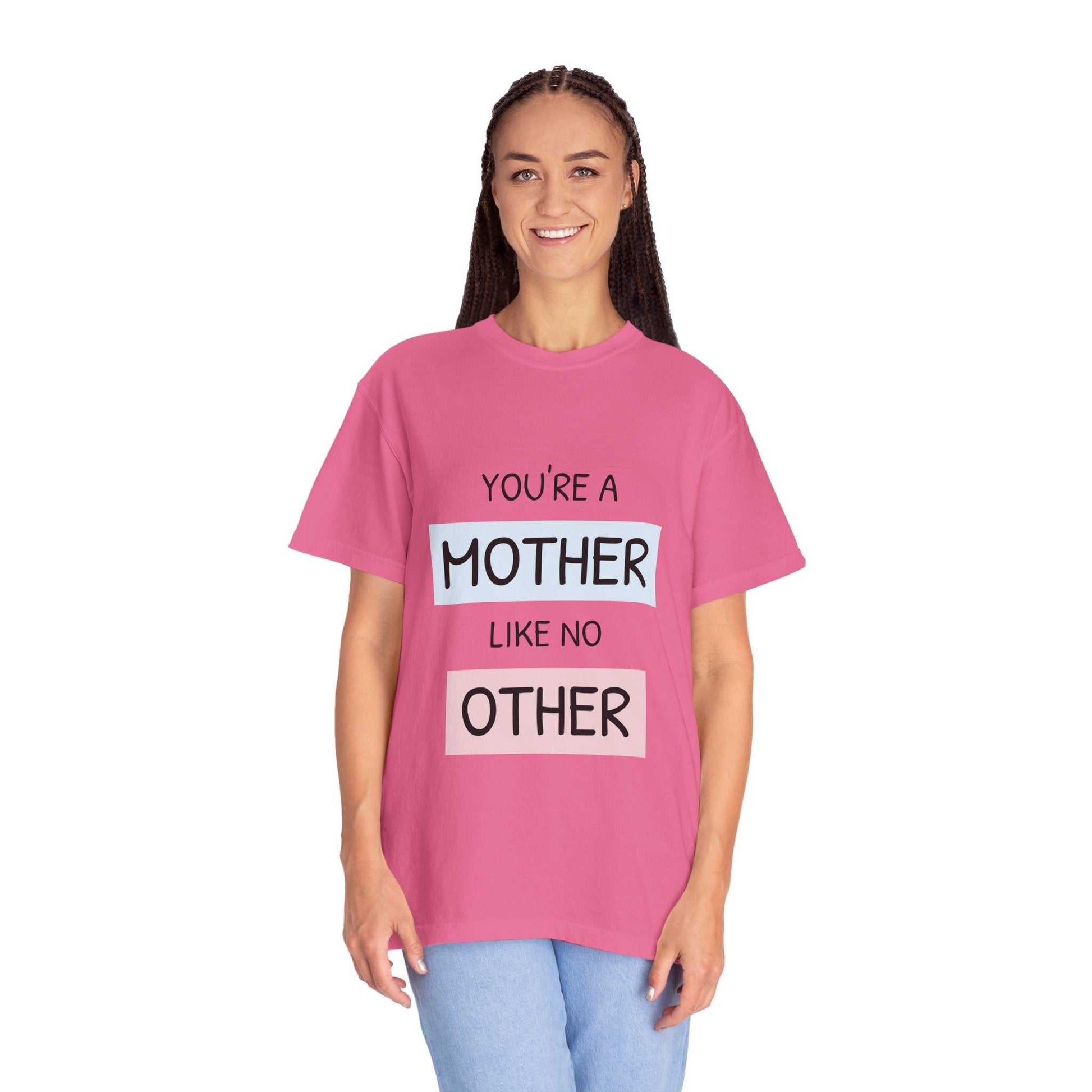 Garment-Dyed T-shirt with "You're a Mother Like No Other" design, relaxed fit for comfort, made from 100% US cotton.