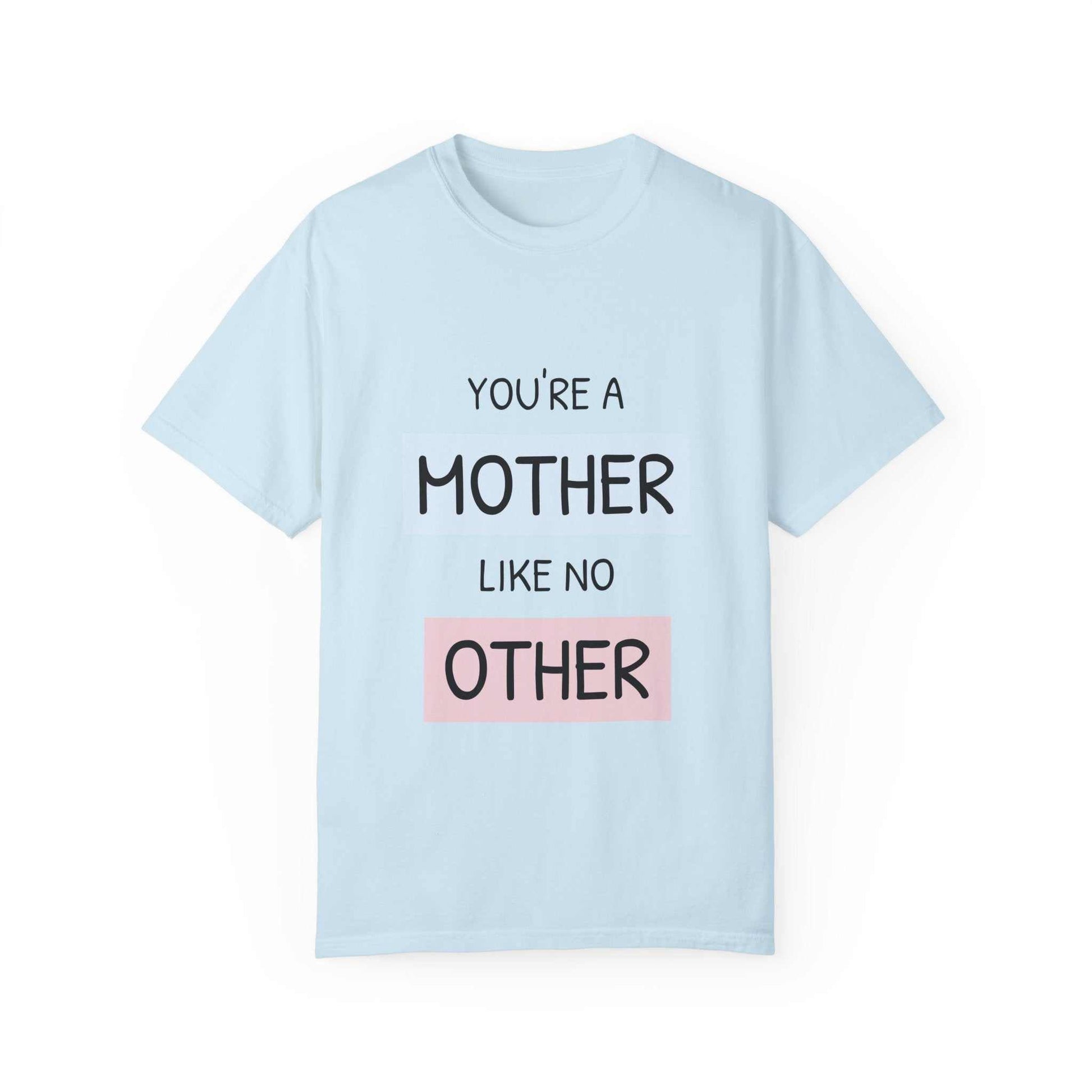 Light blue T-shirt with "You're a Mother Like No Other" printed in bold text.