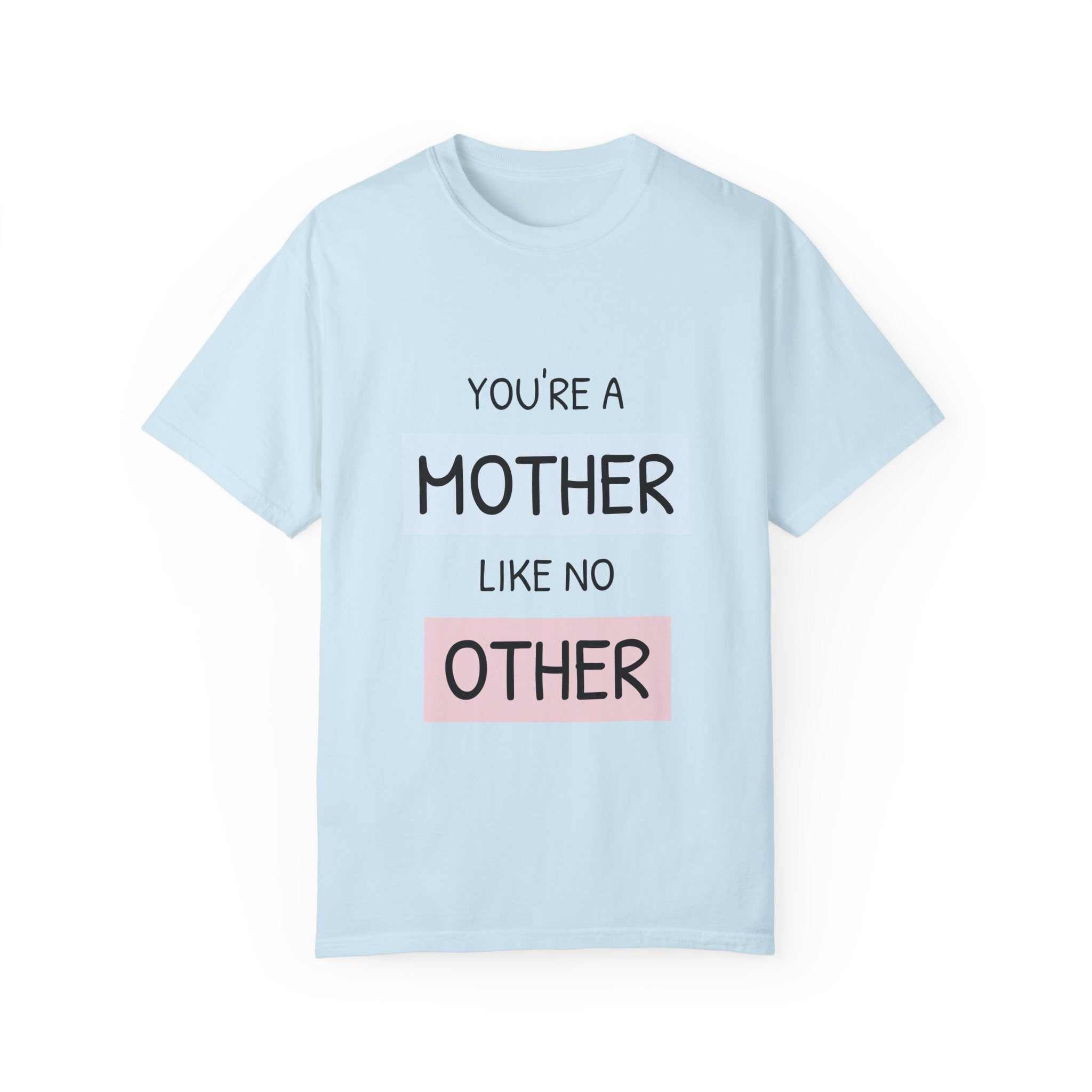 Light blue T-shirt with "You're a Mother Like No Other" printed in bold text.