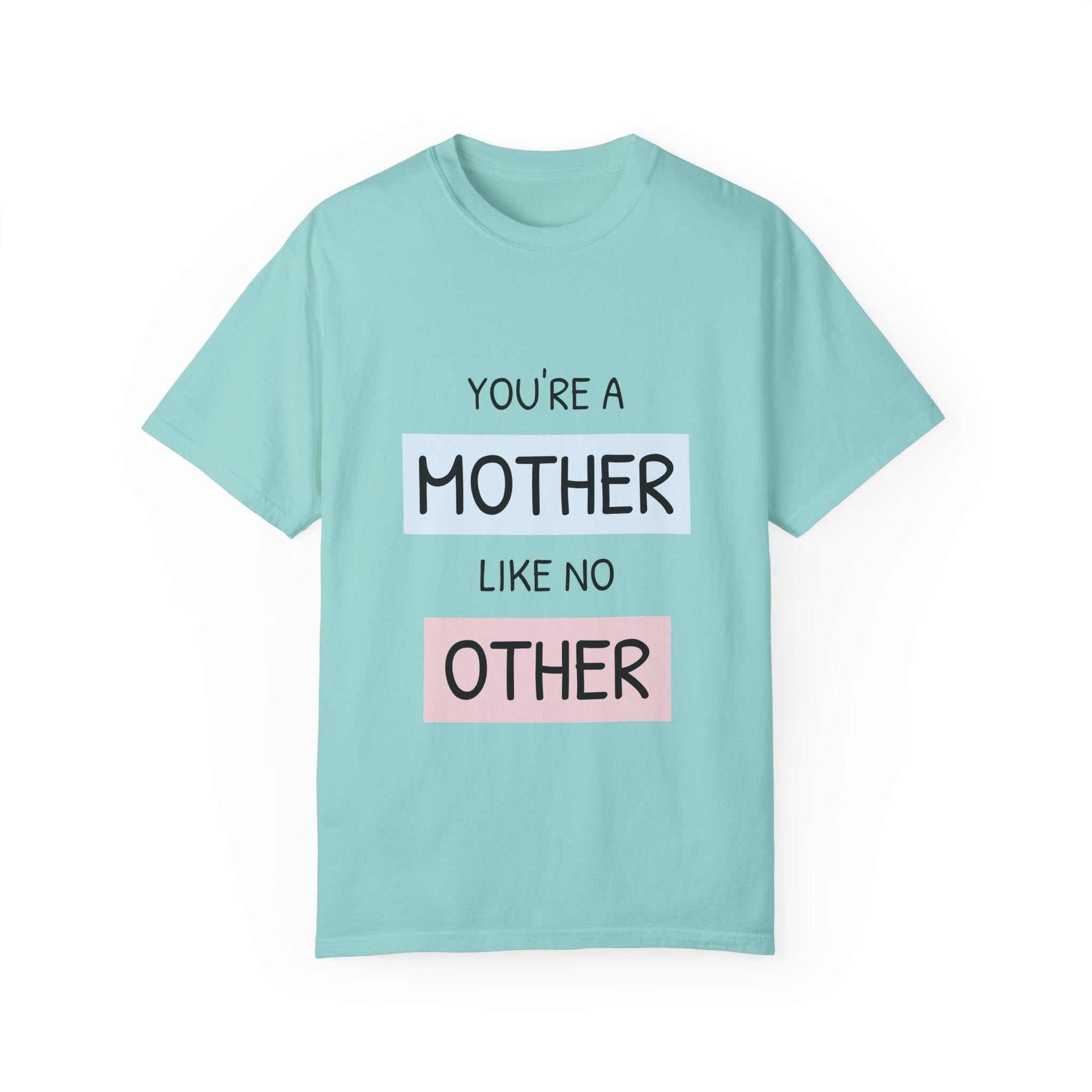 You're a Mother Like No Other T-Shirt, garment-dyed, soft cotton, sizes S-4XL, perfect Mother's Day gift.
