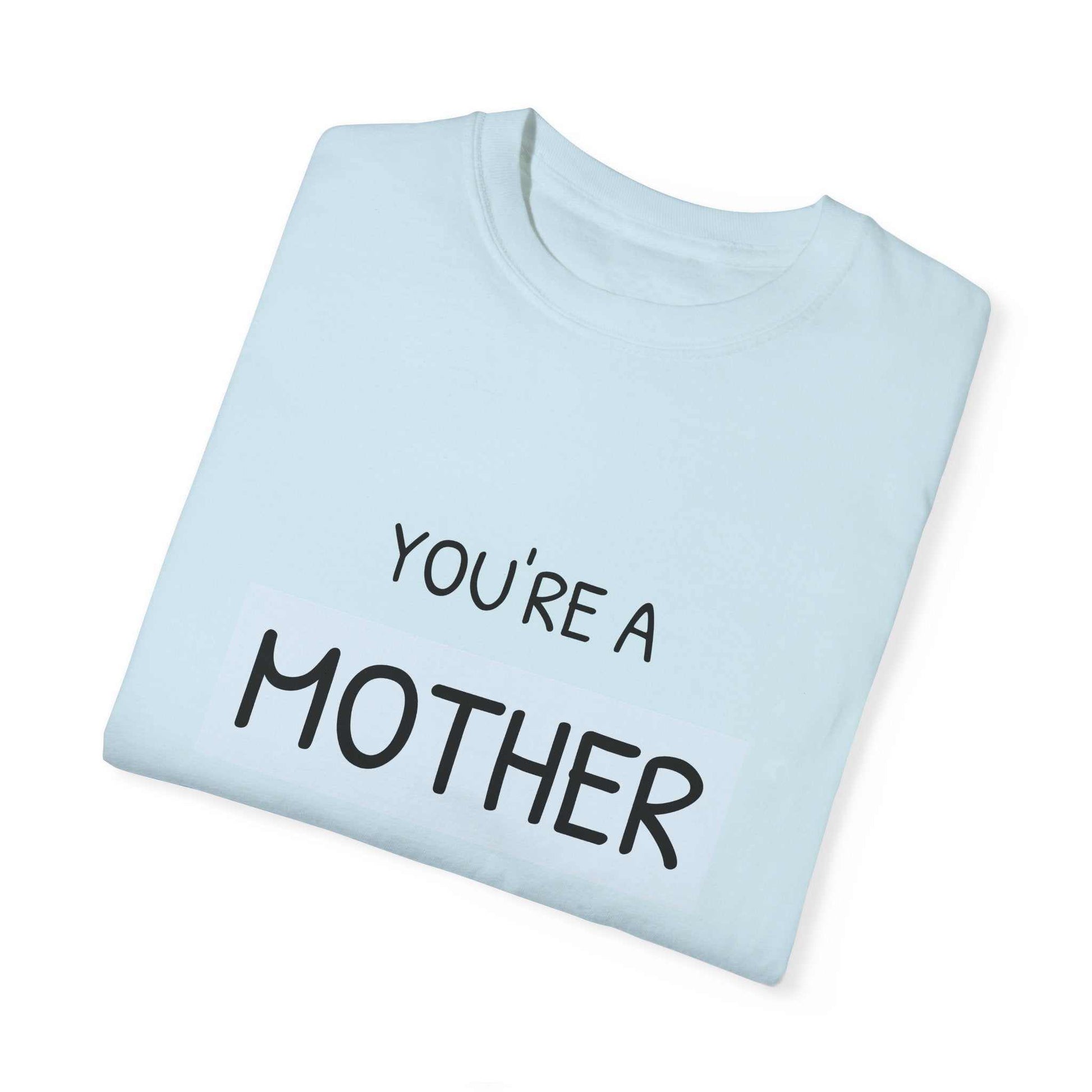 Garment-dyed T-shirt with "You're a Mother Like No Other" text, perfect for celebrating motherhood.