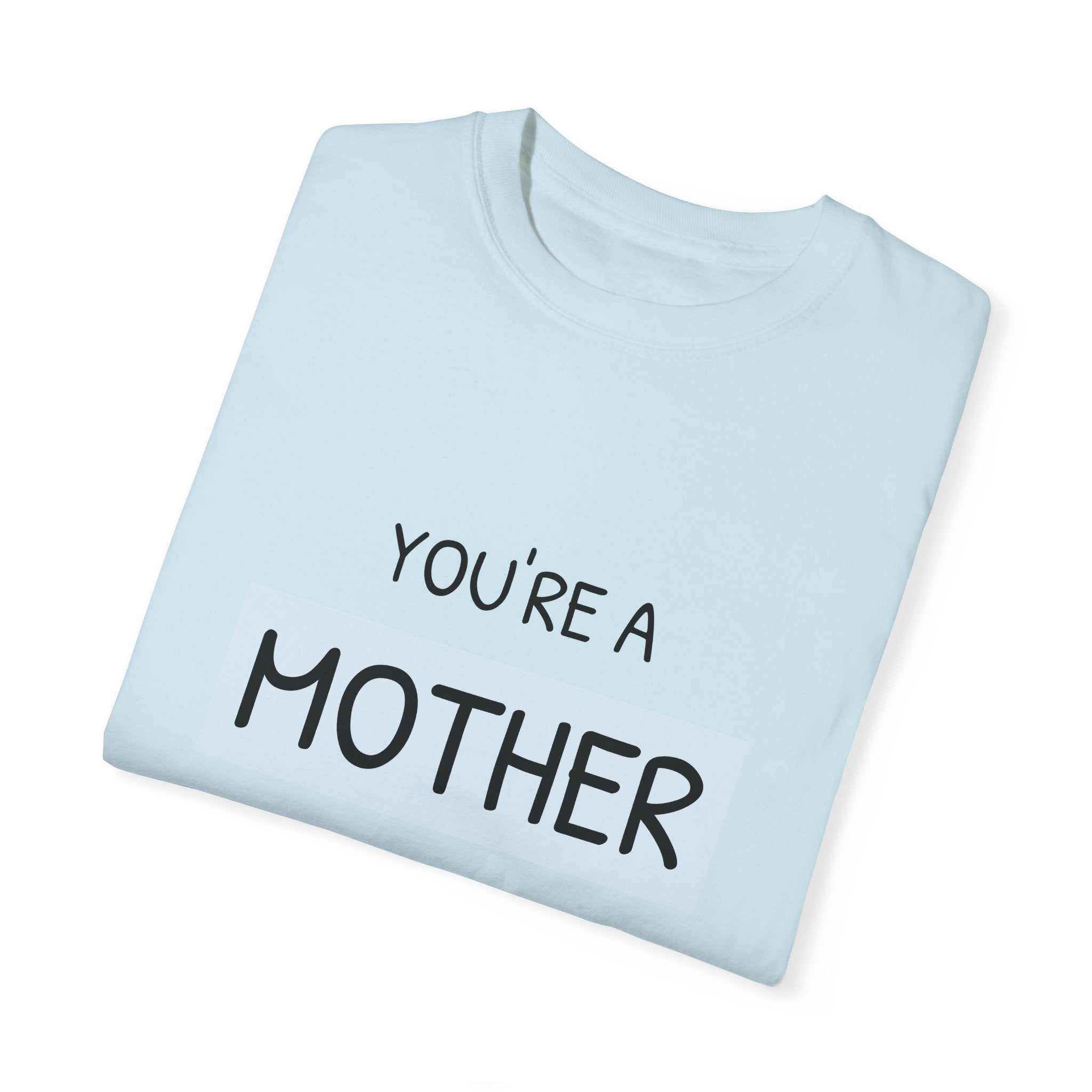 Garment-dyed T-shirt with "You're a Mother Like No Other" text, perfect for celebrating motherhood.