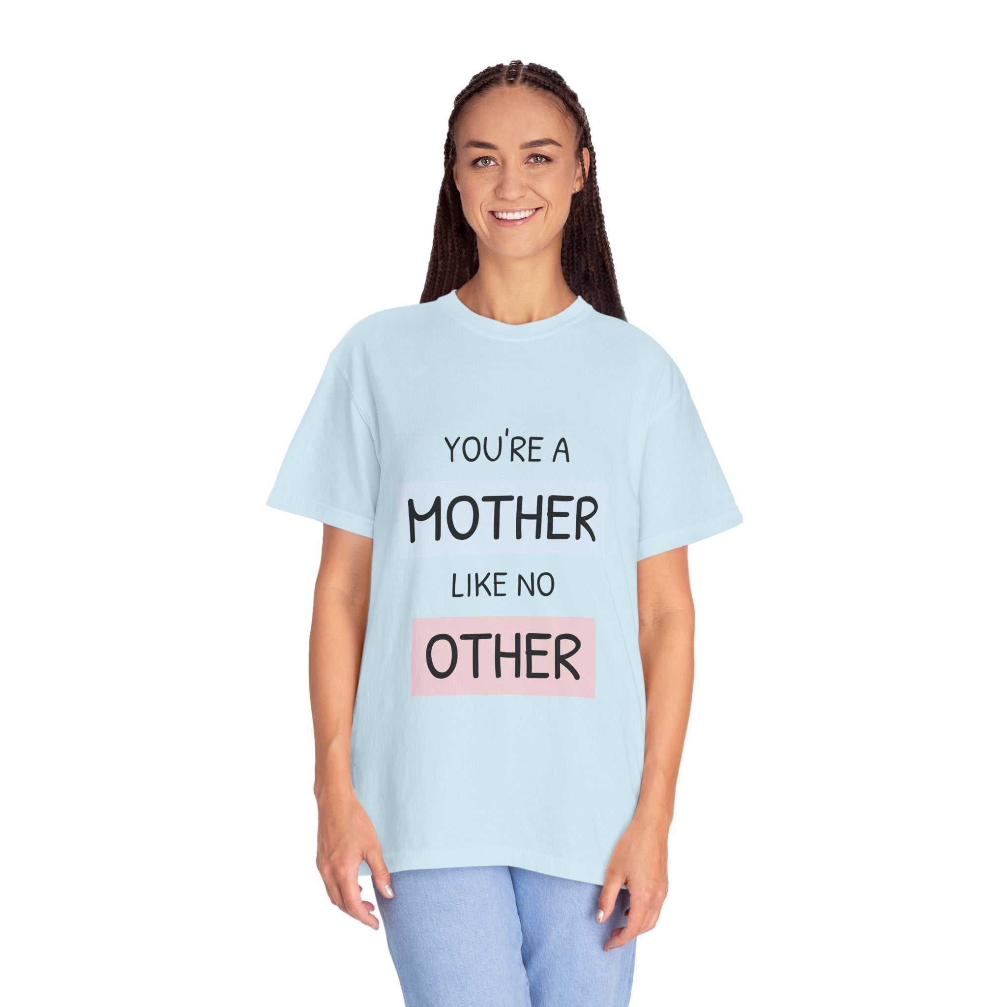 You're a Mother Like No Other T-Shirt, garment-dyed, relaxed fit, available in sizes S to 4XL.