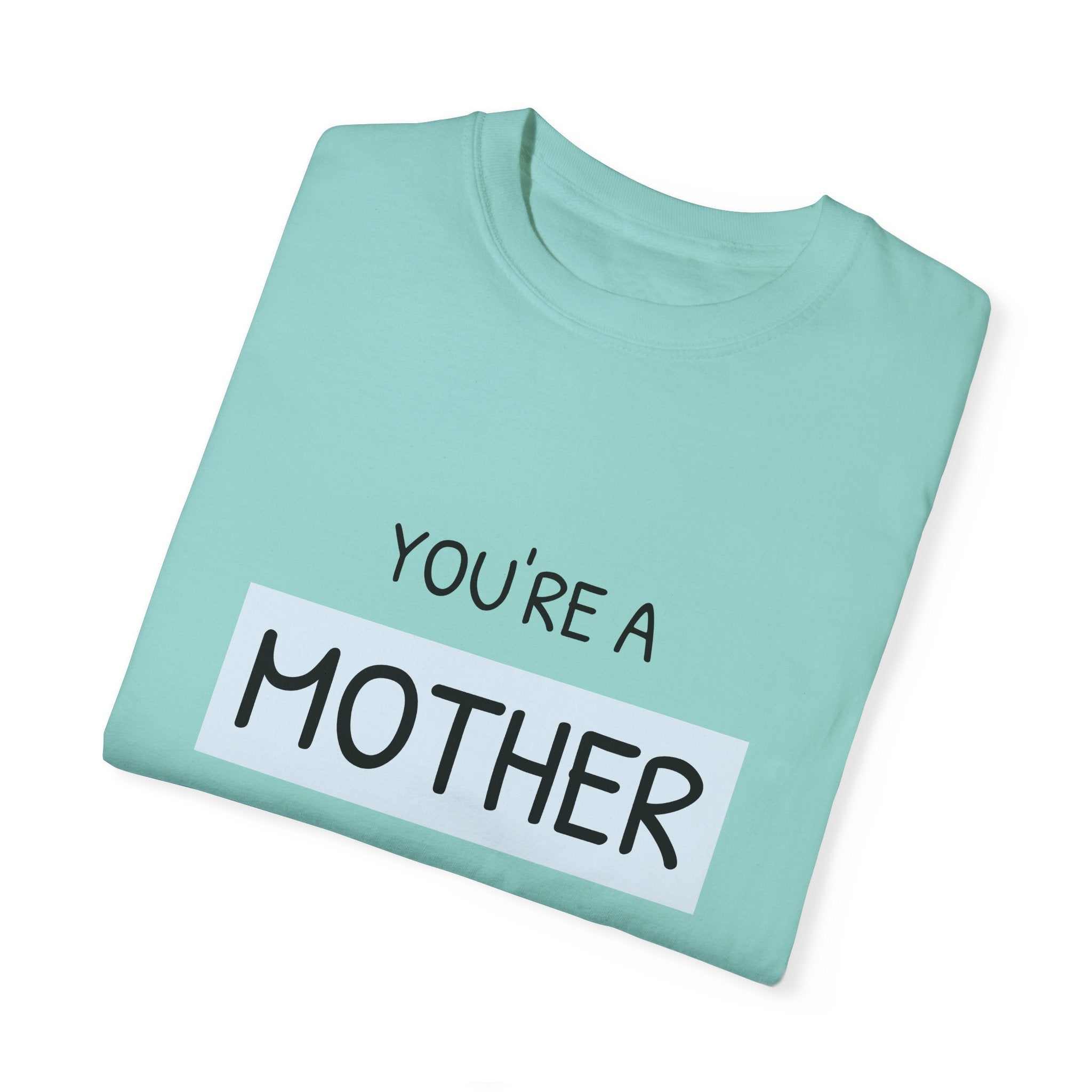 Garment-dyed T-shirt with "You're a Mother Like No Other" text, in soft blue, celebrating motherhood.