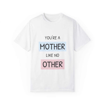 You're a Mother Like No Other T-Shirt, garment-dyed, relaxed fit, 100% cotton, sizes S to 4XL.