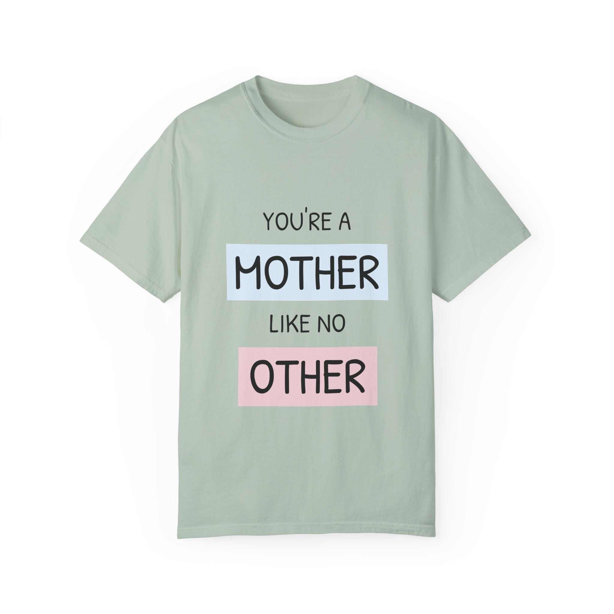 You're a Mother Like No Other T-Shirt, relaxed fit, garment-dyed, 100% cotton, available sizes S to 4XL.