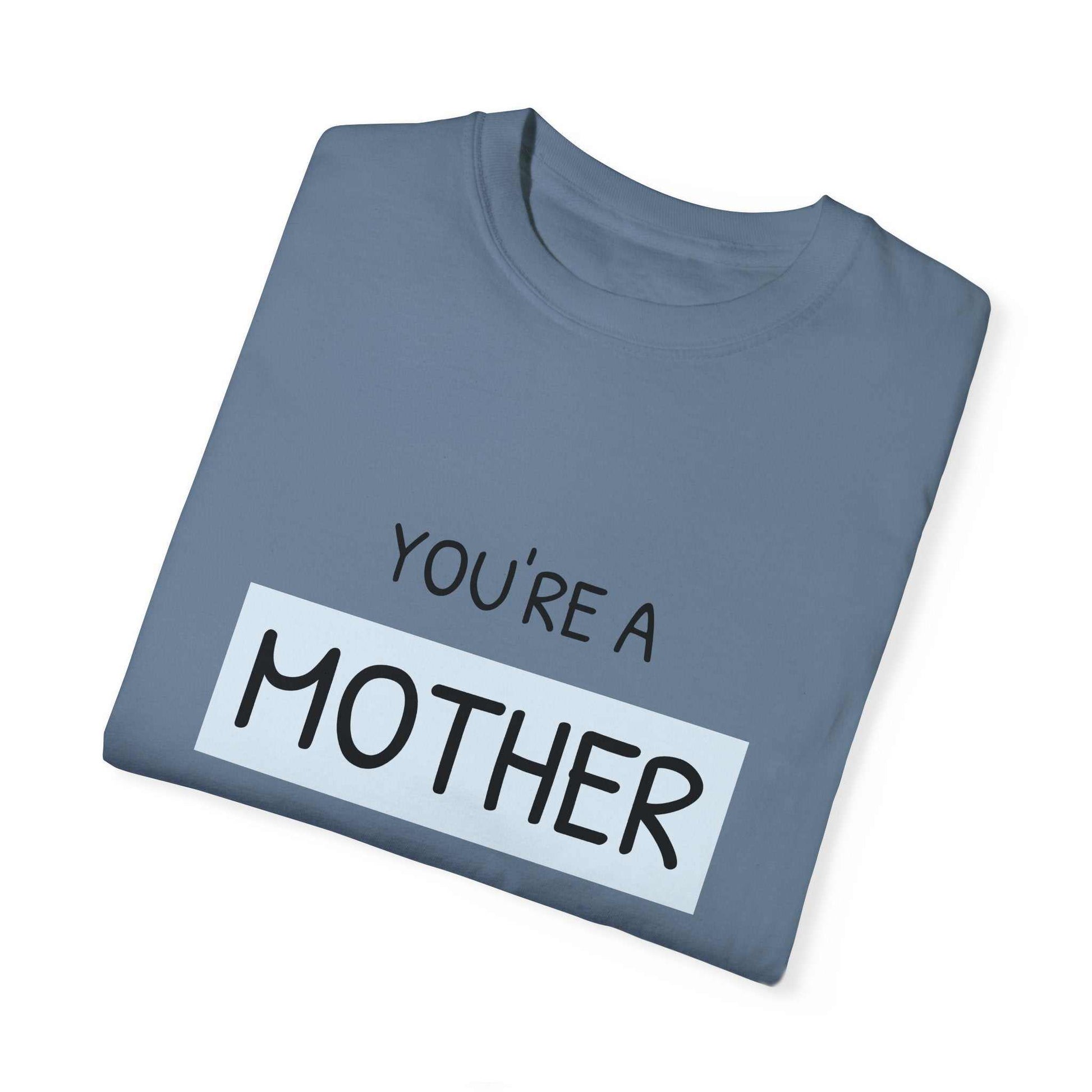 Garment-dyed T-shirt with text "You're a Mother Like No Other", perfect for mothers, relaxed fit, comfortable cotton.