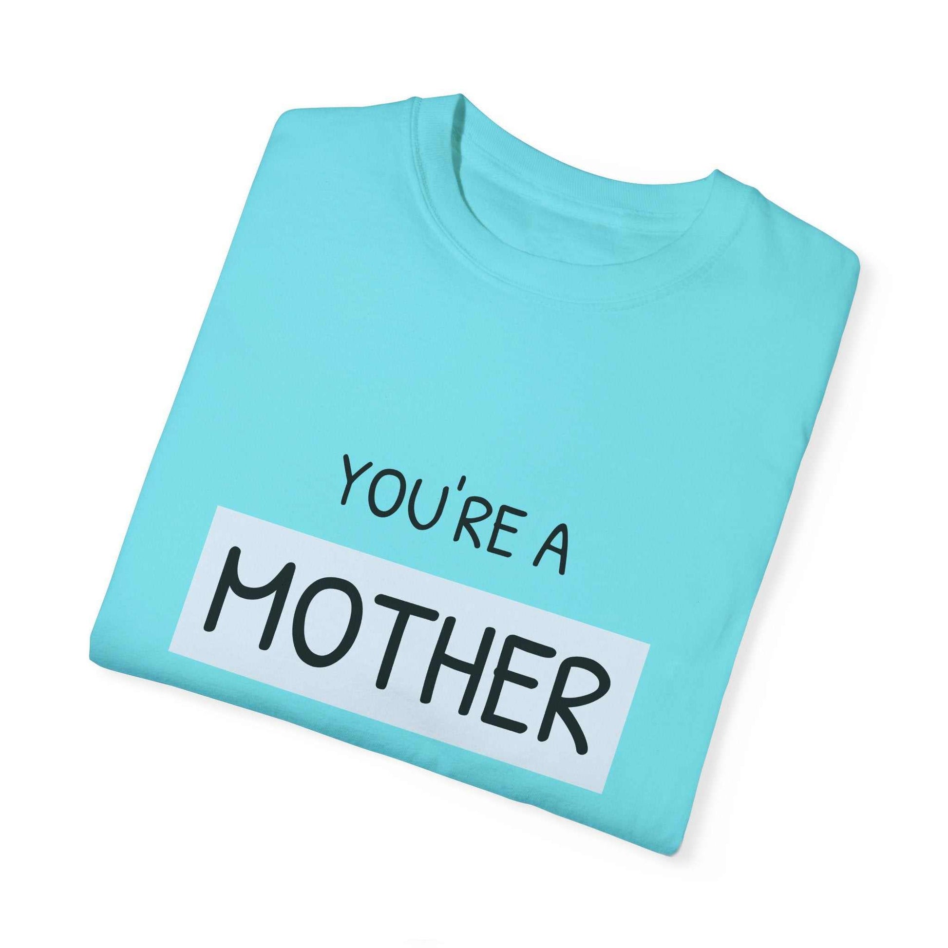 You're a Mother Like No Other T-Shirt, turquoise garment-dyed cotton, unique motherhood message, relaxed fit.