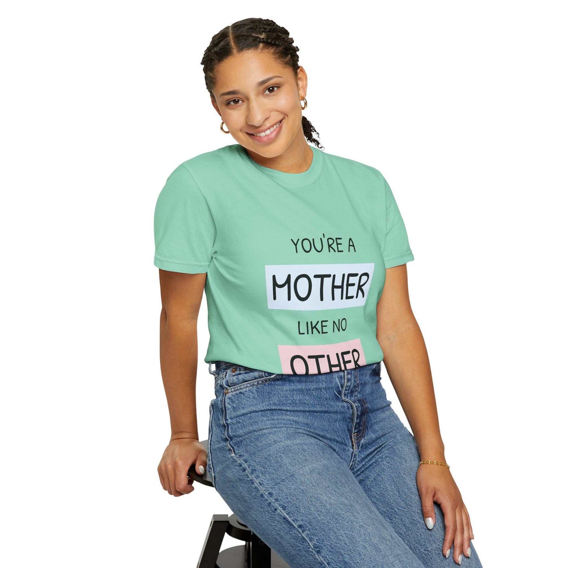 Garment-dyed T-shirt with "You're a Mother Like No Other" text, ideal for Mother's Day gifts.