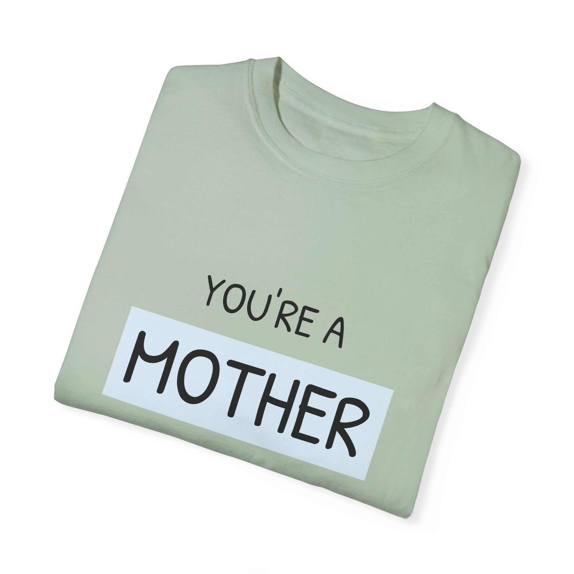 Garment-dyed T-shirt reading "You're a Mother Like No Other" in folded position.