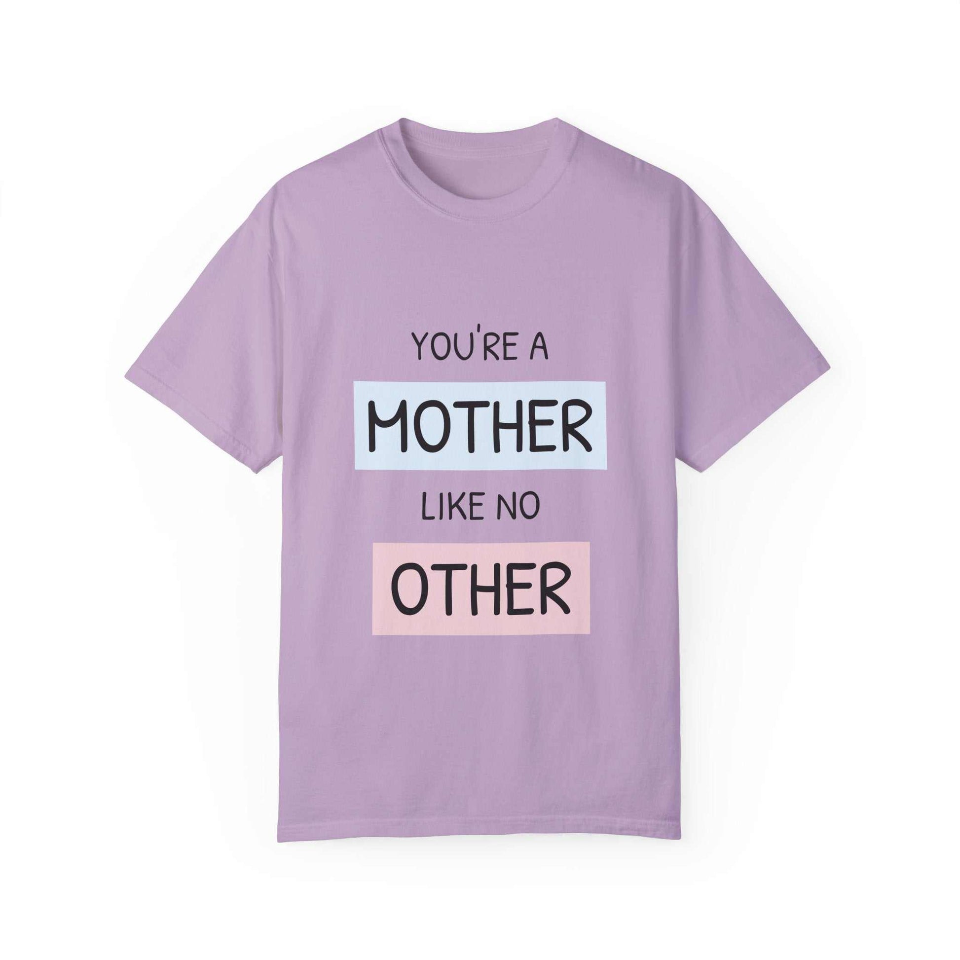 You're a Mother Like No Other T-Shirt, garment-dyed, relaxed fit, 100% US cotton, perfect Mother's Day gift.