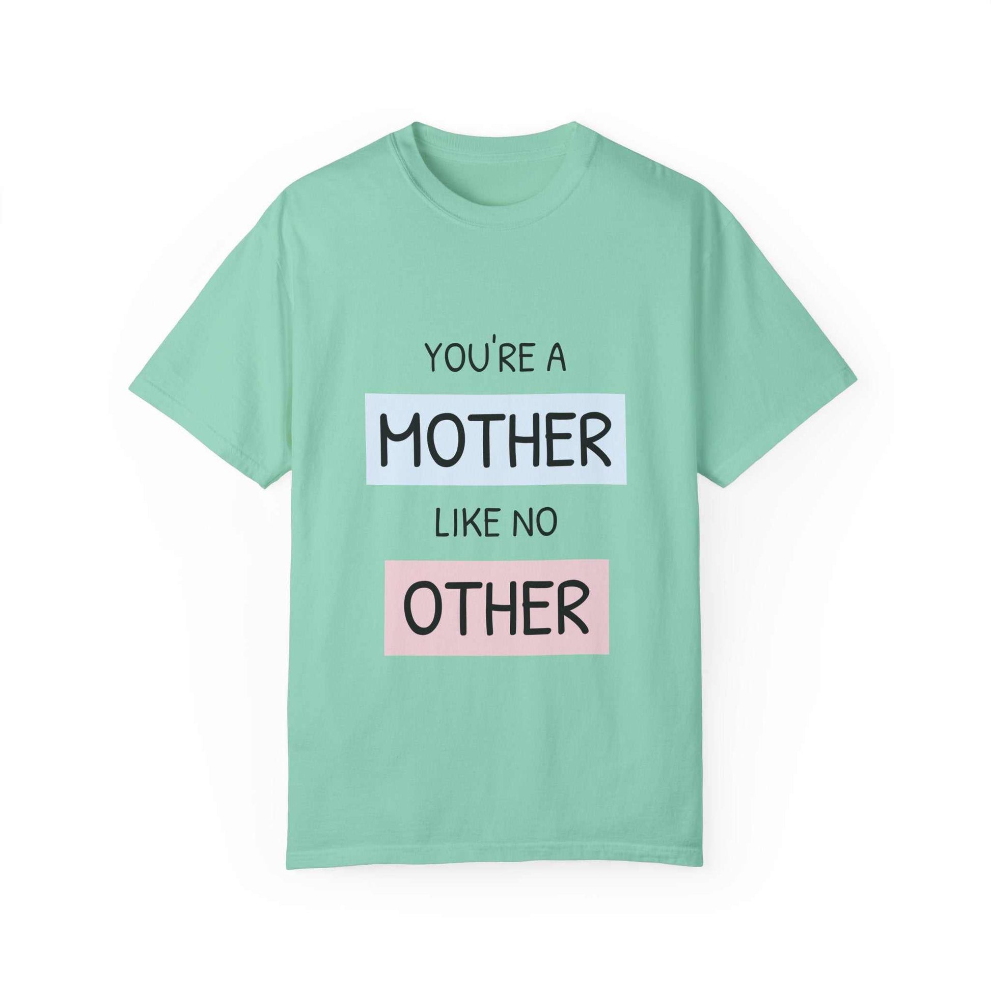 Mint green T-shirt with "You're a Mother Like No Other" text design.