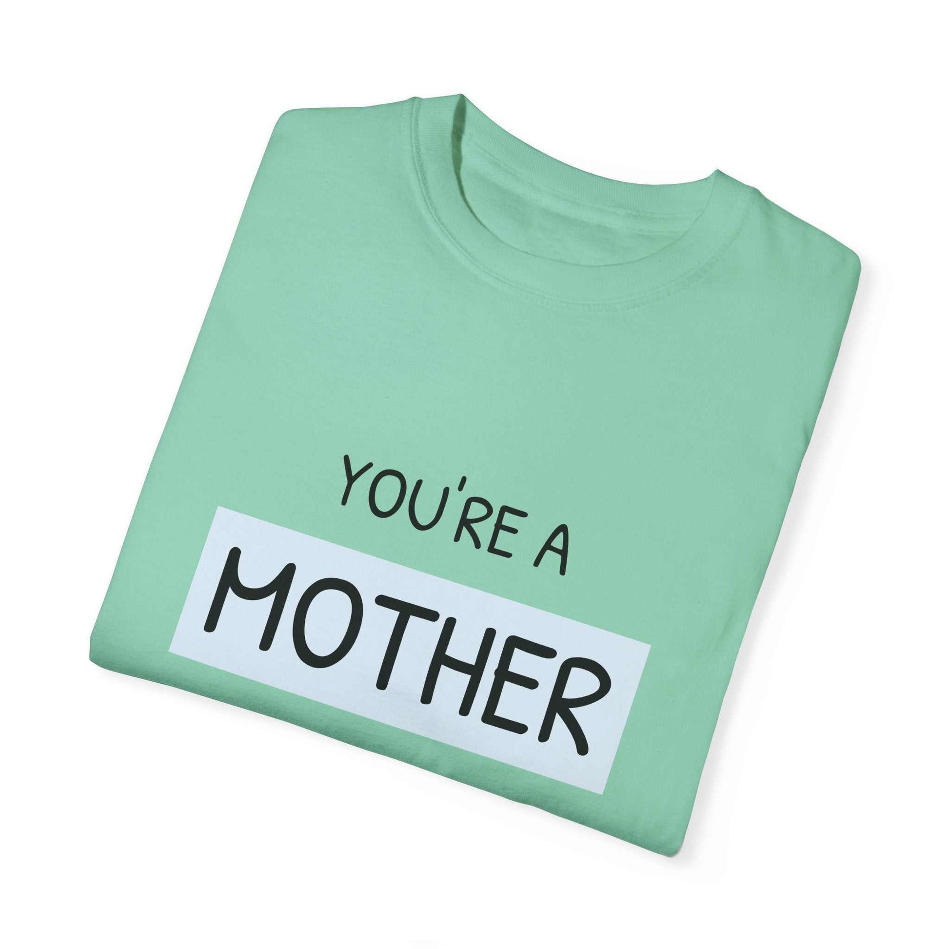 You're a Mother Like No Other T-Shirt in mint color, folded, garment-dyed, 100% cotton.