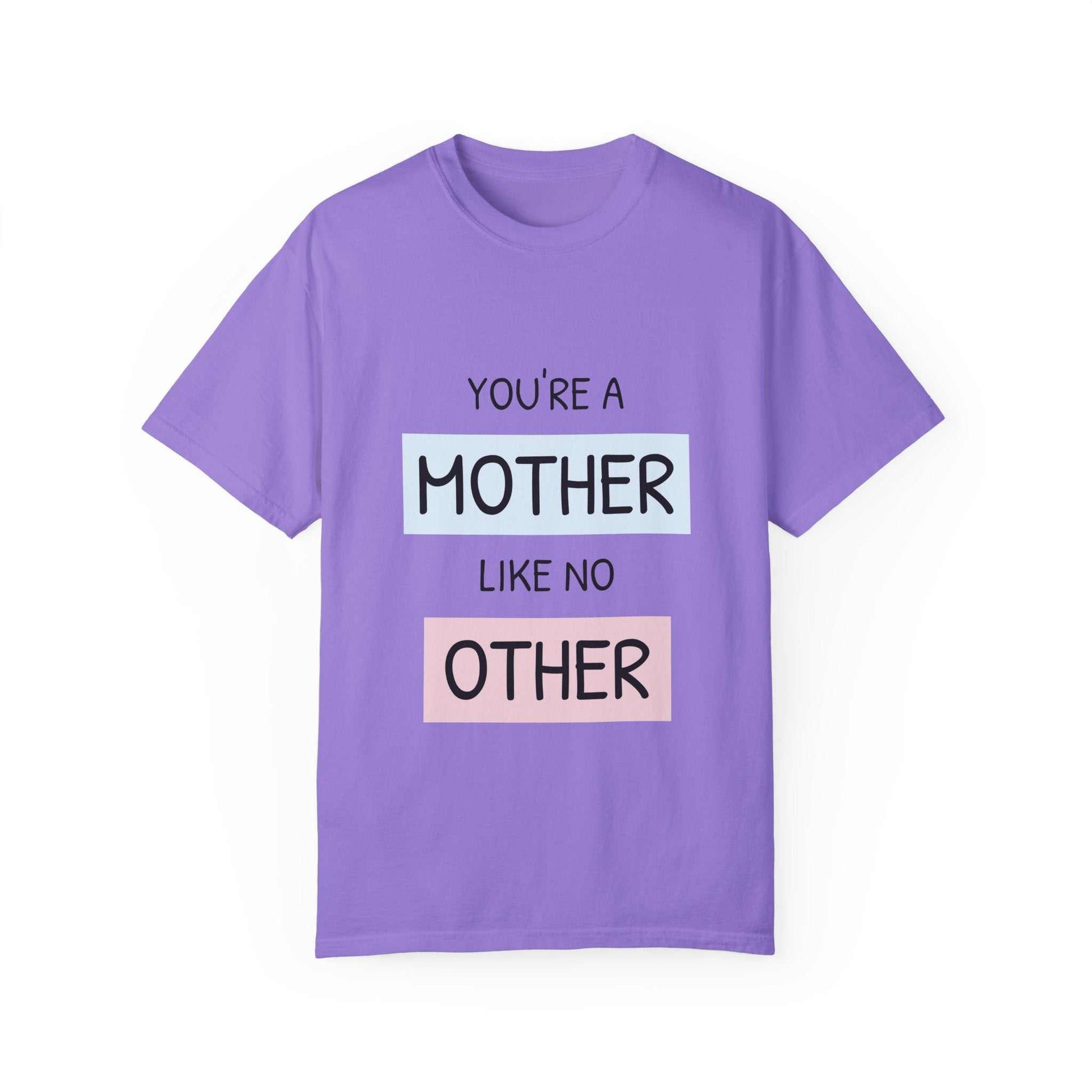 Purple "You're a Mother Like No Other" T-shirt celebrating motherhood, featuring soft garment-dyed cotton for comfort.